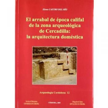 El arrabal de la época califal de la zona arqueológica de Cercadilla. La arquitectura doméstica