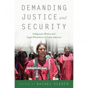 Demanding Justice and Security: Indigenous Women and Legal Pluralities in Latin America