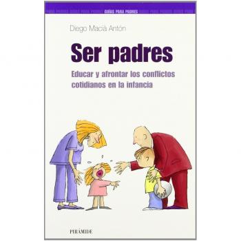 Ser padres: Educar y afrontar los conflictos cotidianos en la infancia