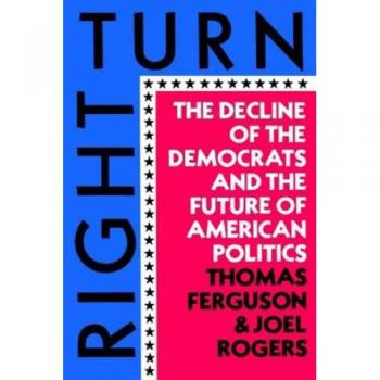 Right Turn: The Decline of the Democrats and Future of American Politics by Thomas Ferguson - Political Analysis Book