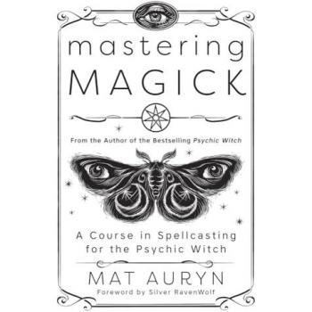Mastering Magick: A Course in Spellcasting for the Psychic Witch