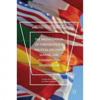 The Mediatization of Foreign Policy, Political Decision-Making and Humanitarian Intervention