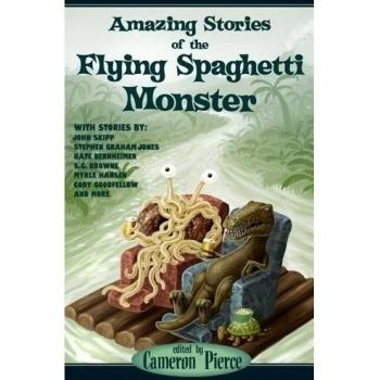 Amazing Stories of the Flying Spaghetti Monster - Illustrated Fiction Collection by Cameron Pierce