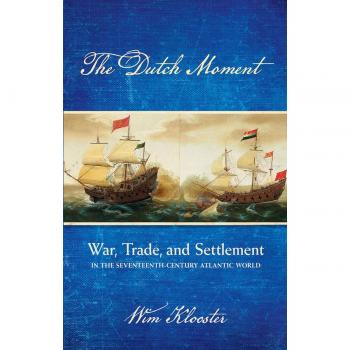 The Dutch Moment: War, Trade, and Settlement in the Seventeenth-Century Atlantic World