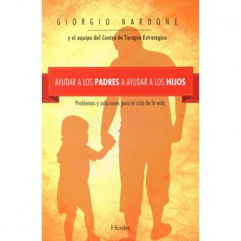 Ayudar a los padres a ayudar a los hijos: Problemas y soluciones para el ciclo de la vida - Giorgio Nardone