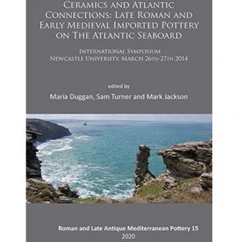 Ceramics and Atlantic Connections: Late Roman and Early Medieval Imported Pottery on the Atlantic Seaboard: Proceedings of an International Symposium ... and Late Antique Mediterranean Pottery)