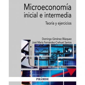 Microeconomía inicial e intermedia: Teoría y ejercicios - Gimenez Blazquez Domingo;fernandez-crehuet Santos Jose Maria