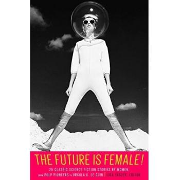 El Futuro Es Femenino: 25 Cuentos Clásicos de Ciencia Ficción Escritos por Mujeres, desde Pioneras del Pulp hasta Ursula K. Le Guin (Edición Especial en Tapa Dura)