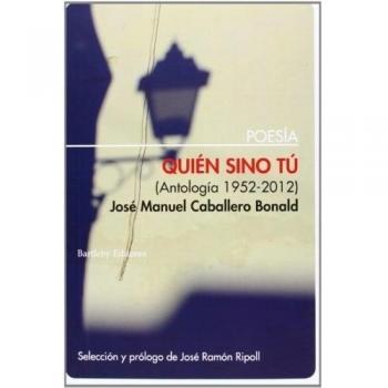Quién Sino Tu: Antología 1952-2012 - José Manuel Caballero Bonald