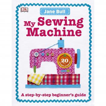 My Sewing Machine Book: A Step-by-Step Beginner's Guide