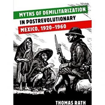 Myths of Demilitarization in Postrevolutionary Mexico, 1920-1960