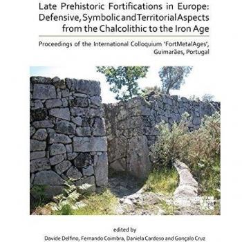Late Prehistoric Fortifications in Europe: Defensive, Symbolic and Territorial Aspects from the Chalcolithic to the Iron Age: Proceedings of the ... 'FortMetalAges', Guimaraes, Portugal