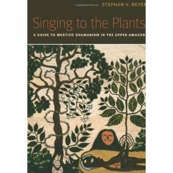 Singing to the Plants: A Guide to Mestizo Shamanism in the Upper Amazon