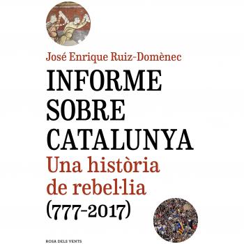 Informe sobre Catalunya: Una història de rebel·lia - José Enrique Ruiz-domènec