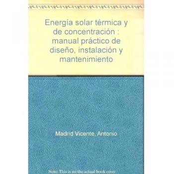 Energía solar térmica y de concentración: Manual práctico de diseño, instalación y mantenimiento