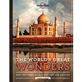 The World's Great Wonders: How They Were Made & Why They Are Amazing