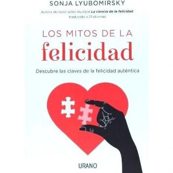 Los mitos de la felicidad: Descubre las claves de la felicidad auténtica
