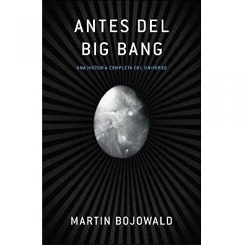 Antes del Big Bang: Una historia completa del universo - Martin Bojowald