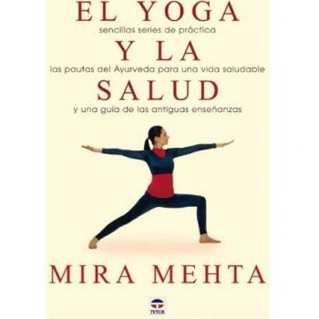 El yoga y la salud: Sencillas series de práctica, las practicas de Ayurveda para un avida saludable y una guía de las antiguas enseñanzas