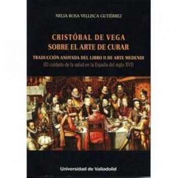 Cristóbal de Vega. Sobre el arte de curar. Traducción anotada del libro II de ar