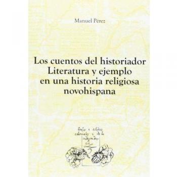 Los cuentos del historiador: literatura y ejemplo en una historia religiosa novohispana