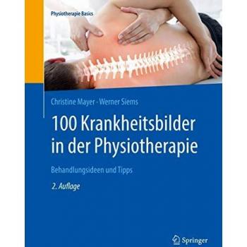 100 Krankheitsbilder in der Physiotherapie: Behandlungsideen und Tipps