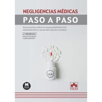 Negligencias médicas. Paso a Paso: Guía práctica sobre la responsabilidad civil, administrativa y penal del colectivo médico: 1