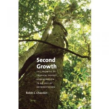 Second Growth: The Promise of Tropical Forest Regeneration in an Age of Deforestation