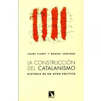 La Construcción Del Catalanismo: Historia de un afán político - Claret Miranda, Jaume / Santirso Rodríguez, Manuel