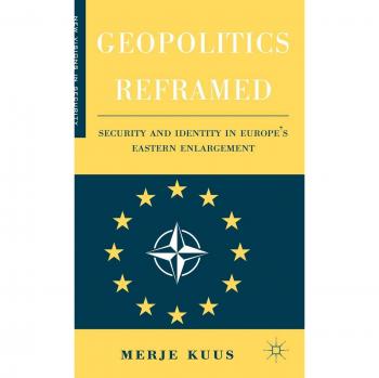 Geopolitics Reframed: Security and Identity in Europe's Eastern Enlargement