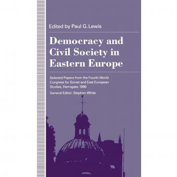 Democracy and Civil Society in Eastern Europe: Selected Papers from the Fourth World Congress for Soviet and East European Studies, Harrogate, 1990 ... World Congress for Soviet & East Studies)
