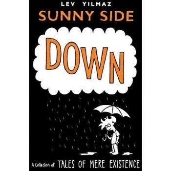 Sunny Side Down: A Collection of Tales of Mere Existence by Lev Yilmaz - Illustrated Graphic Novel