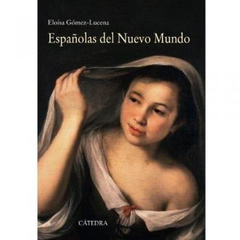 Españolas del Nuevo Mundo: Ensayos biográficos, siglos XVI-XVII - GÓMEZ-LUCENA, ELOÍSA