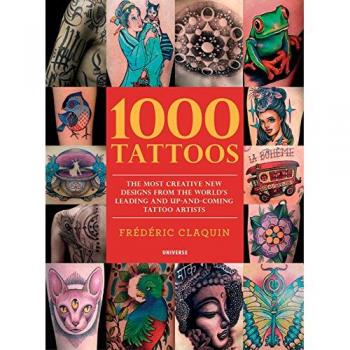 1000 Tattoos: The Most Creative New Designs from the World's Leading and Up-And-Coming Tattoo Artists