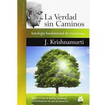La verdad sin caminos: Antología fundamental de enseñanzas - Jiddu Krishnamurti