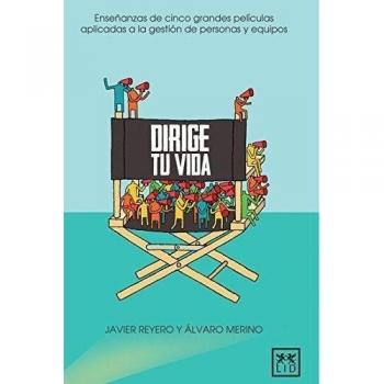 Dirige tu Vida: Enseñanzas de Cinco Grandes Películas Aplicadas a la Gestión de Personas Y Equipos
