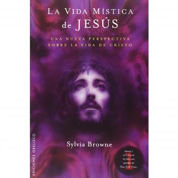 La vida mística de Jesús: Una Perspectiva Poco Comun de la Vida de Cristo