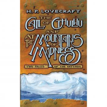 The Call of Cthulhu and At the Mountains of Madness: Two Tales of the Mythos: Two Tales of the Mythos