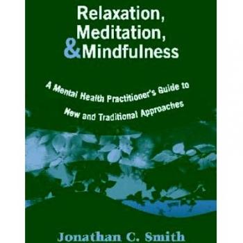 Relaxation, Meditation and Mindfulness: A Mental Health Practitioner's Guide to New and Traditional Approaches