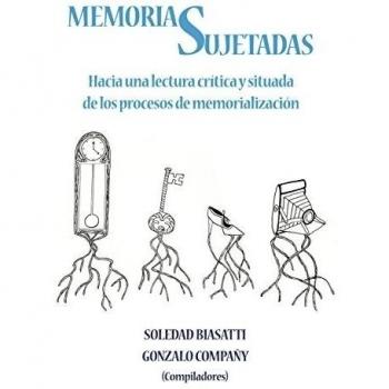 Memorias Sujetadas: Hacia una lectura crítica y situada de los procesos de memorialización