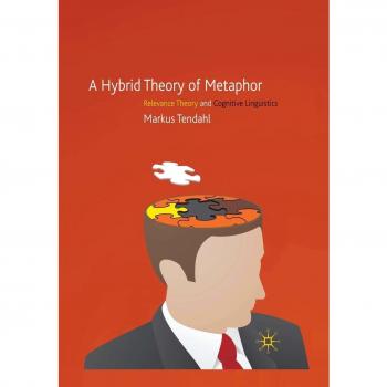 A Hybrid Theory of Metaphor: Relevance Theory and Cognitive Linguistics