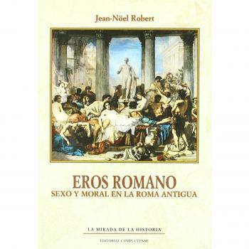 Eros Romano. Sexo y moral en la Roma Antigua