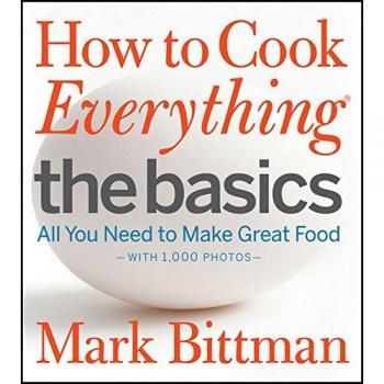 How to Cook Everything - The Basics: All You Need to Make Great Food -- With 1,000 Photos