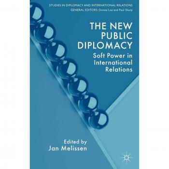 The New Public Diplomacy: Soft Power in International Relations