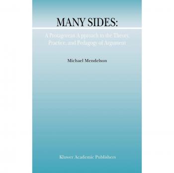 Many Sides: A Protagorean Approach to Argument Theory and Pedagogy (Argumentation Library, Volume 5)
