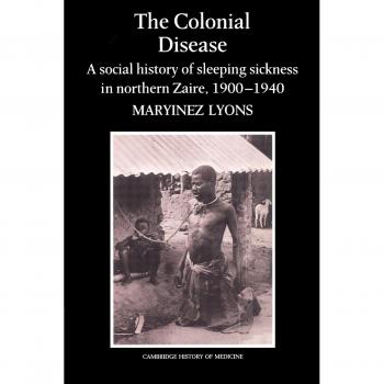 Enfermedad Colonial: Historia Social de la Enfermedad del Sueño en el Norte de Zaire, 1900-1940 (Estudios de Cambridge en la Historia de la Medicina)