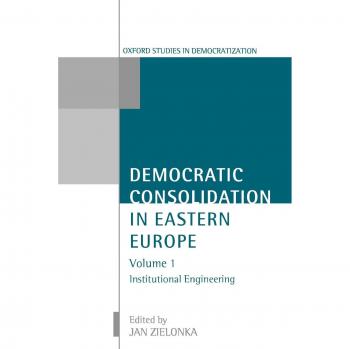Democratic Consolidation in Eastern Europe: Volume 1 - Institutional Engineering (Oxford Studies in Democratization)