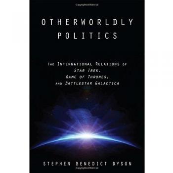 Otherworldly Politics: The International Relations of Star Trek, Game of Thrones, and Battlestar Galactica