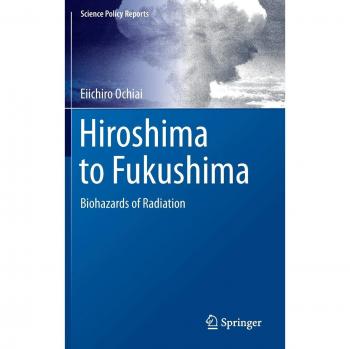 Hiroshima to Fukushima: Biohazards of Radiation