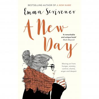 A New Day: Moving On From Hunger, Anxiety, Control, Shame, Anger And Despair